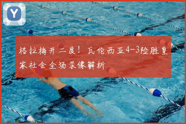 格拉梅开二度！瓦伦西亚4-3险胜皇家社会全场录像解析